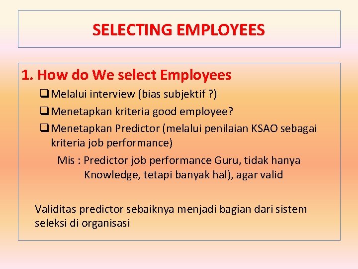 SELECTING EMPLOYEES 1. How do We select Employees q. Melalui interview (bias subjektif ?