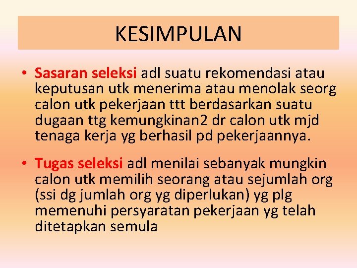 KESIMPULAN • Sasaran seleksi adl suatu rekomendasi atau keputusan utk menerima atau menolak seorg