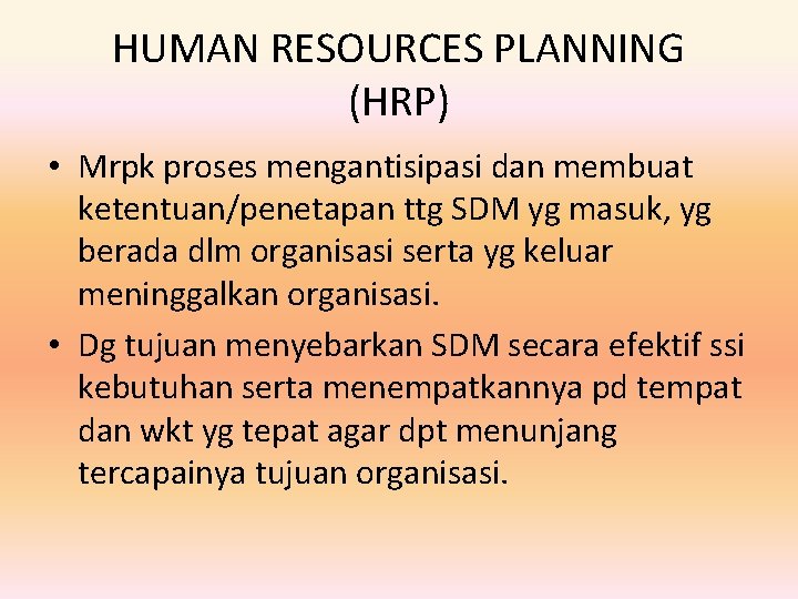 HUMAN RESOURCES PLANNING (HRP) • Mrpk proses mengantisipasi dan membuat ketentuan/penetapan ttg SDM yg