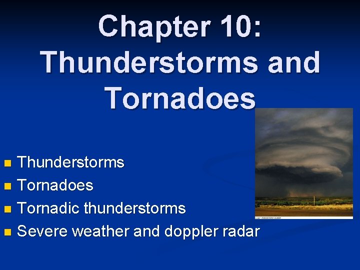 Chapter 10: Thunderstorms and Tornadoes Thunderstorms n Tornadoes n Tornadic thunderstorms n Severe weather