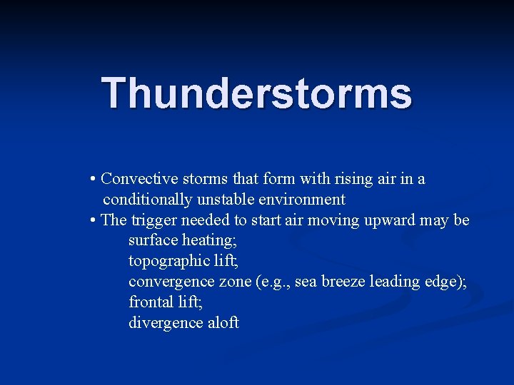 Thunderstorms • Convective storms that form with rising air in a conditionally unstable environment