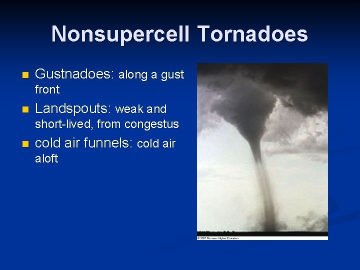 Nonsupercell Tornadoes n Gustnadoes: along a gust front n Landspouts: weak and short-lived, from