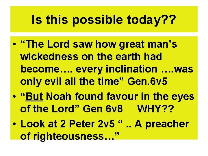 Is this possible today? ? • “The Lord saw how great man’s wickedness on