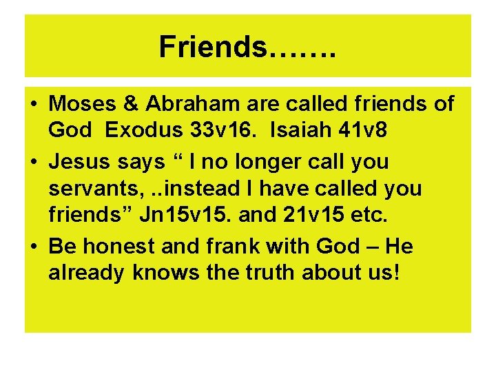 Friends……. • Moses & Abraham are called friends of God Exodus 33 v 16.