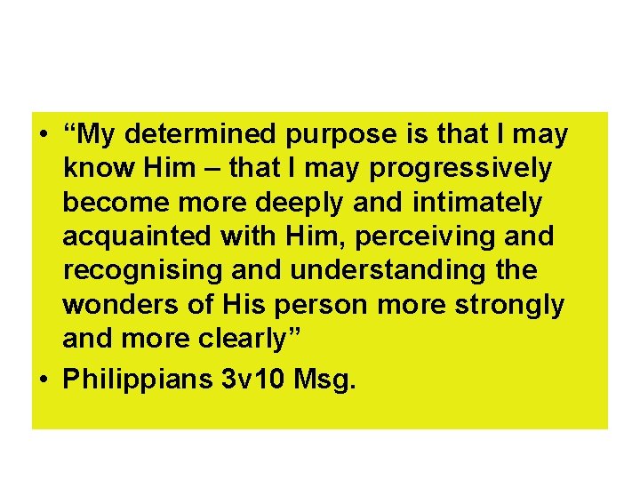  • “My determined purpose is that I may know Him – that I