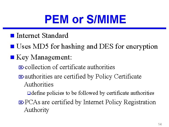 PEM or S/MIME n Internet Standard n Uses MD 5 for hashing and DES