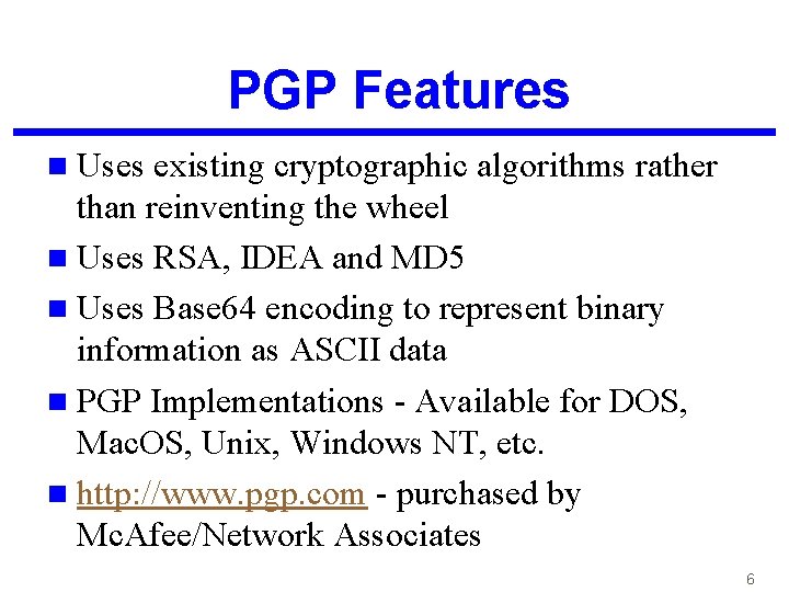 PGP Features n Uses existing cryptographic algorithms rather than reinventing the wheel n Uses