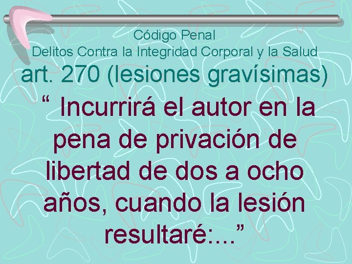 Código Penal Delitos Contra la Integridad Corporal y la Salud art. 270 (lesiones gravísimas)