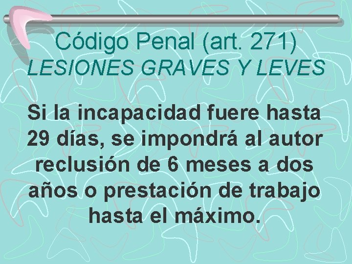 Código Penal (art. 271) LESIONES GRAVES Y LEVES Si la incapacidad fuere hasta 29