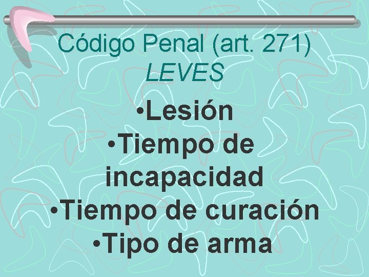 Código Penal (art. 271) LEVES • Lesión • Tiempo de incapacidad • Tiempo de