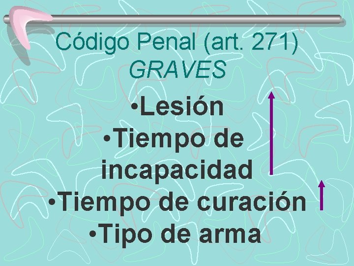 Código Penal (art. 271) GRAVES • Lesión • Tiempo de incapacidad • Tiempo de