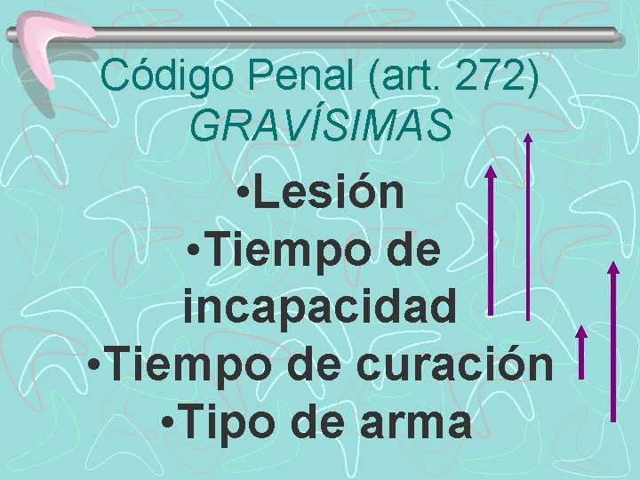 Código Penal (art. 272) GRAVÍSIMAS • Lesión • Tiempo de incapacidad • Tiempo de