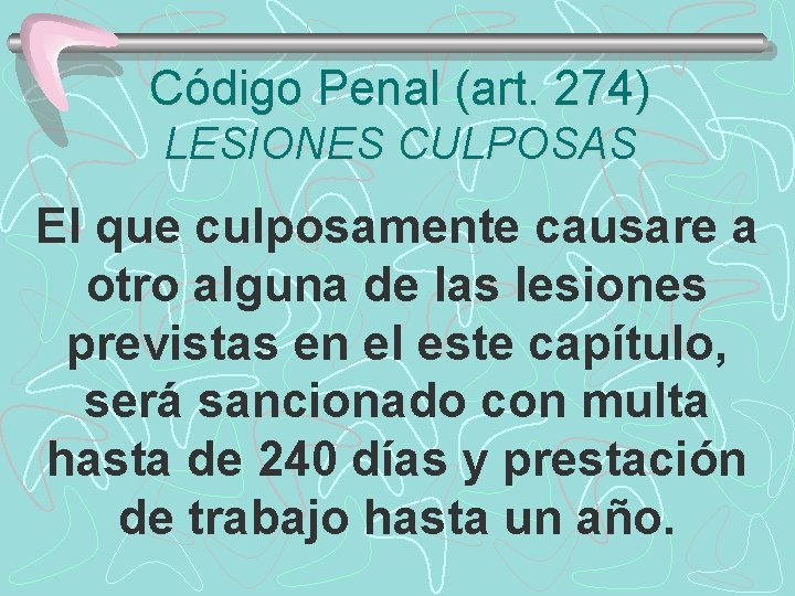 Código Penal (art. 274) LESIONES CULPOSAS El que culposamente causare a otro alguna de