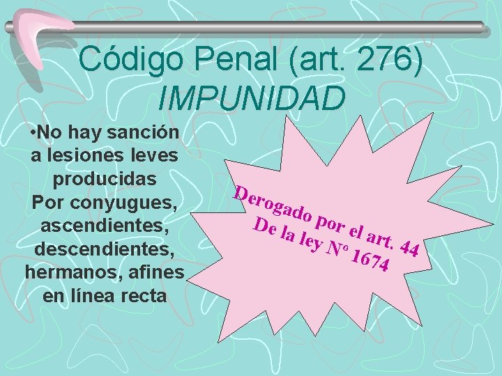 Código Penal (art. 276) IMPUNIDAD • No hay sanción a lesiones leves producidas Por
