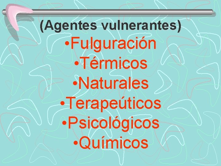 (Agentes vulnerantes) • Fulguración • Térmicos • Naturales • Terapeúticos • Psicológicos • Químicos