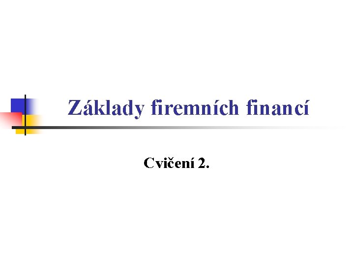 Základy firemních financí Cvičení 2. 