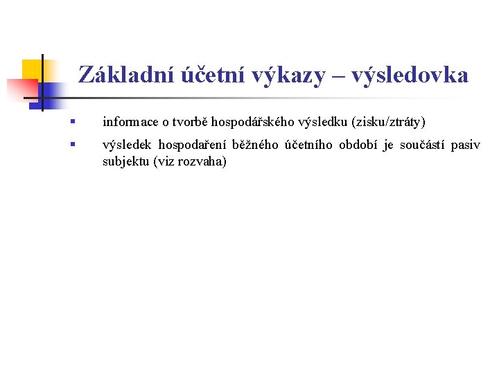 Základní účetní výkazy – výsledovka § informace o tvorbě hospodářského výsledku (zisku/ztráty) § výsledek