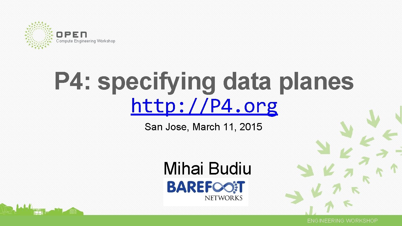 Compute Engineering Workshop P 4: specifying data planes http: //P 4. org San Jose,