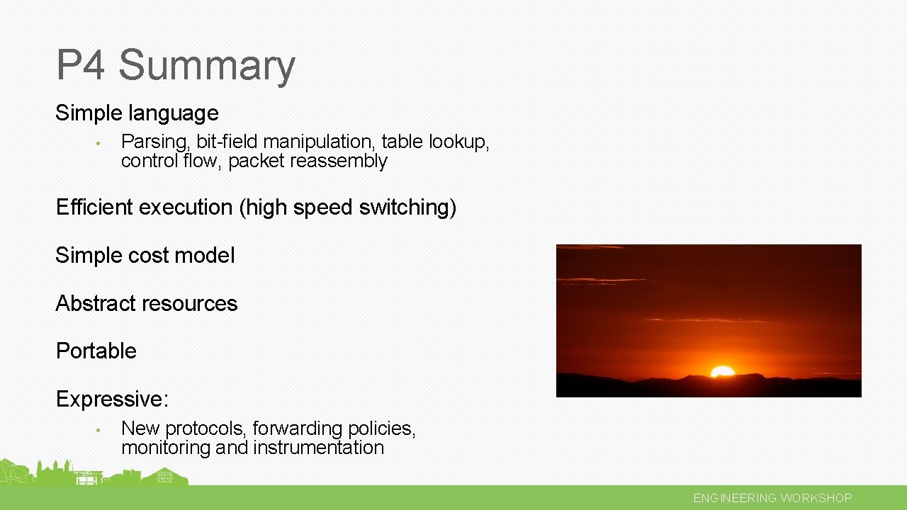 P 4 Summary Simple language • Parsing, bit-field manipulation, table lookup, control flow, packet