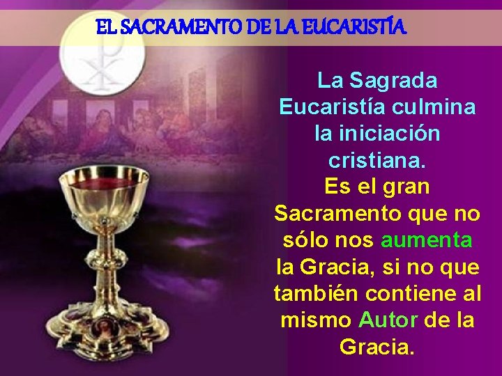 EL SACRAMENTO DE LA EUCARISTÍA La Sagrada Eucaristía culmina la iniciación cristiana. Es el