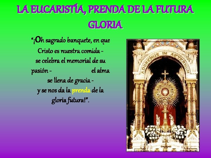 LA EUCARISTÍA, PRENDA DE LA FUTURA GLORIA “¡Oh sagrado banquete, en que Cristo es