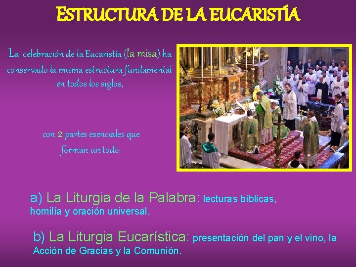 ESTRUCTURA DE LA EUCARISTÍA La celebración de la Eucaristía (la misa) ha conservado la