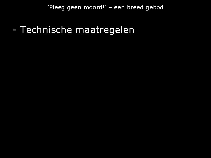 ‘Pleeg geen moord!’ – een breed gebod - Technische maatregelen 