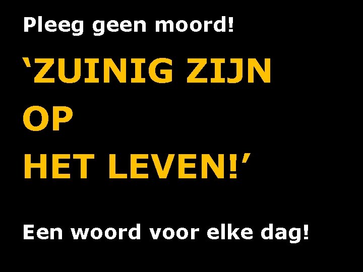 Pleeg geen moord! ‘ZUINIG ZIJN OP HET LEVEN!’ Een woord voor elke dag! 