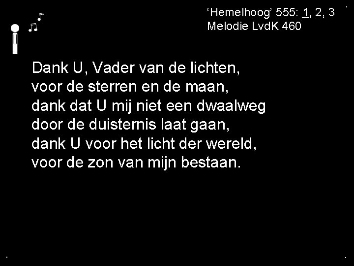 . ‘Hemelhoog’ 555: 1, 2, 3 Melodie Lvd. K 460 . Dank U, Vader