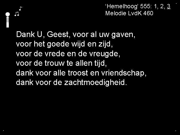 . ‘Hemelhoog’ 555: 1, 2, 3 Melodie Lvd. K 460 . Dank U, Geest,