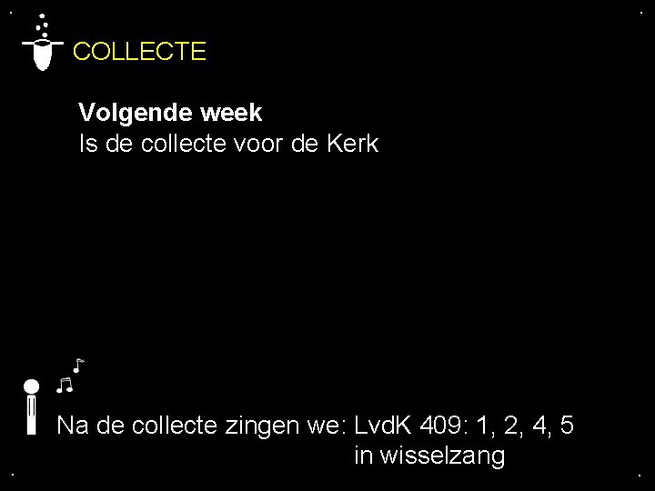 . . COLLECTE Volgende week Is de collecte voor de Kerk . Na de