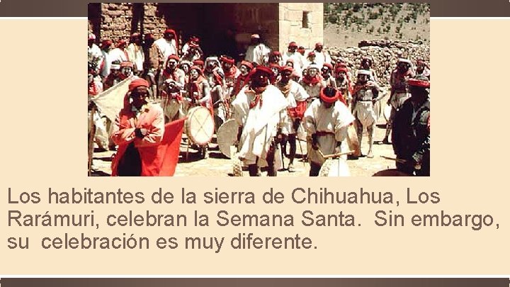 Los habitantes de la sierra de Chihuahua, Los Rarámuri, celebran la Semana Santa. Sin