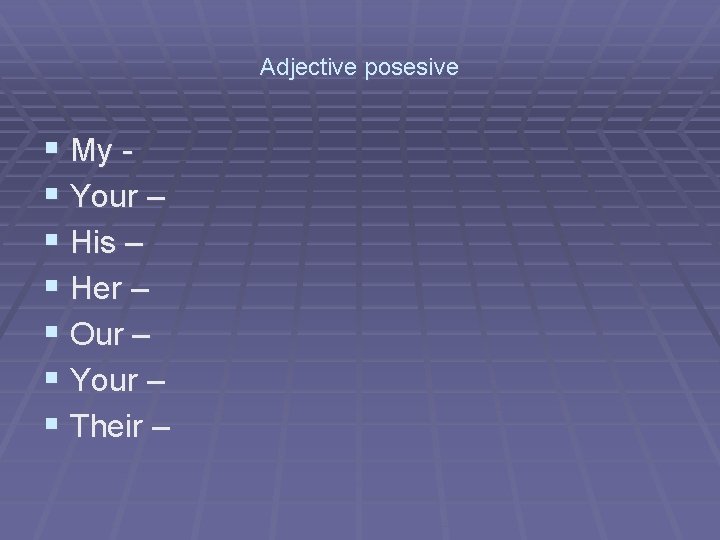 Adjective posesive § My § Your – § His – § Her – §