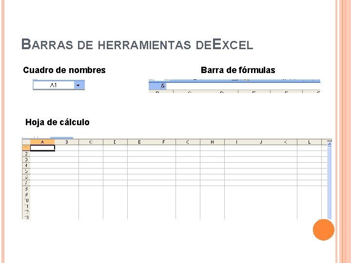 BARRAS DE HERRAMIENTAS DE EXCEL Cuadro de nombres Hoja de cálculo Barra de fórmulas BARRAS DE HERRAMIENTAS DE EXCEL Cuadro de nombres Hoja de cálculo Barra de fórmulas