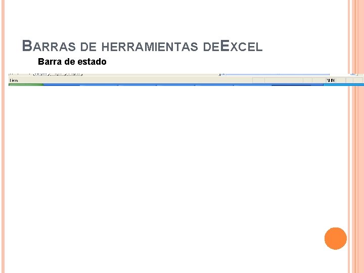 BARRAS DE HERRAMIENTAS DE EXCEL Barra de estado BARRAS DE HERRAMIENTAS DE EXCEL Barra de estado