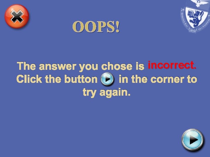 OOPS! The answer you chose is incorrect. Click the button in the corner to