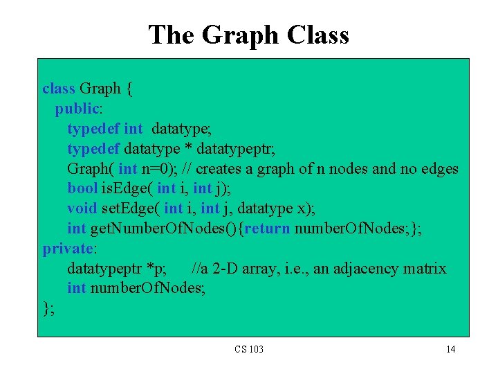 The Graph Class class Graph { public: typedef int datatype; typedef datatype * datatypeptr;