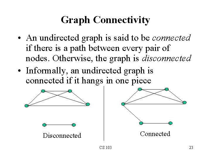 Graph Connectivity • An undirected graph is said to be connected if there is