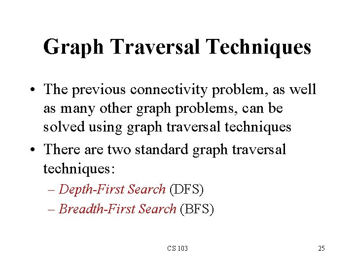Graph Traversal Techniques • The previous connectivity problem, as well as many other graph