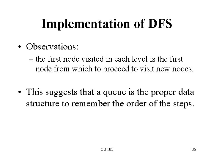 Implementation of DFS • Observations: – the first node visited in each level is