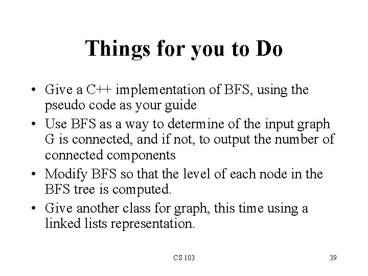 Things for you to Do • Give a C++ implementation of BFS, using the