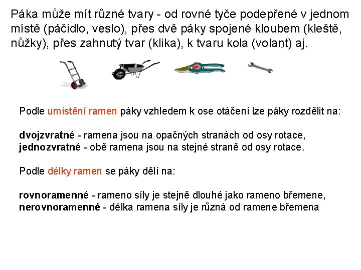 Páka může mít různé tvary - od rovné tyče podepřené v jednom místě (páčidlo,