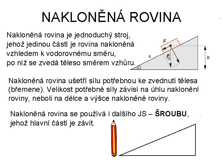 NAKLONĚNÁ ROVINA Nakloněná rovina je jednoduchý stroj, jehož jedinou částí je rovina nakloněná vzhledem