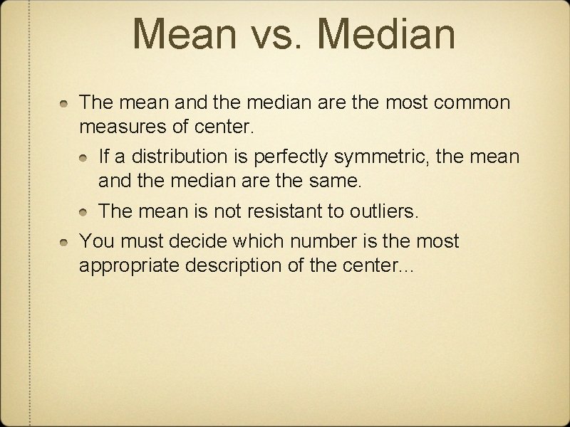 Mean vs. Median The mean and the median are the most common measures of