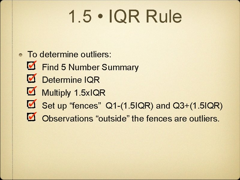 1. 5 • IQR Rule To determine outliers: Find 5 Number Summary Determine IQR