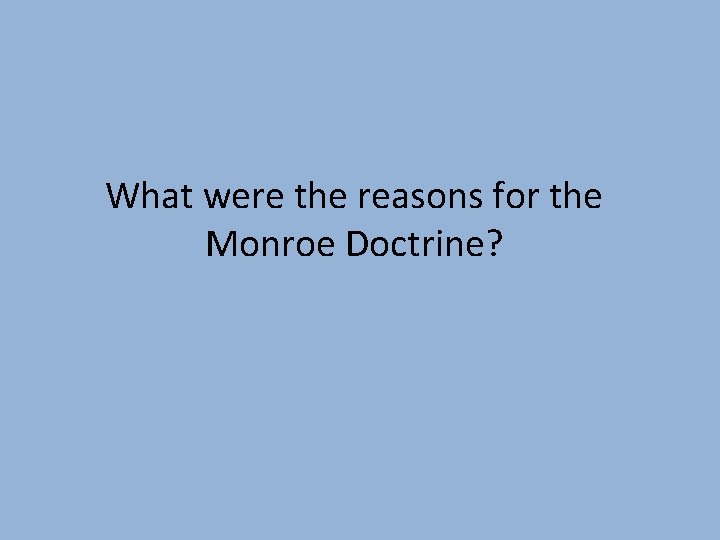 What were the reasons for the Monroe Doctrine? 
