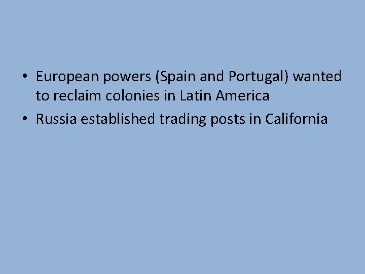  • European powers (Spain and Portugal) wanted to reclaim colonies in Latin America