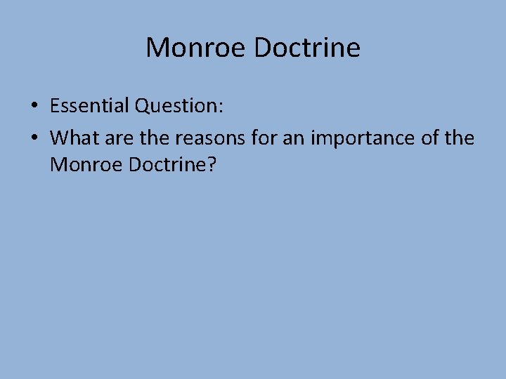 Monroe Doctrine • Essential Question: • What are the reasons for an importance of