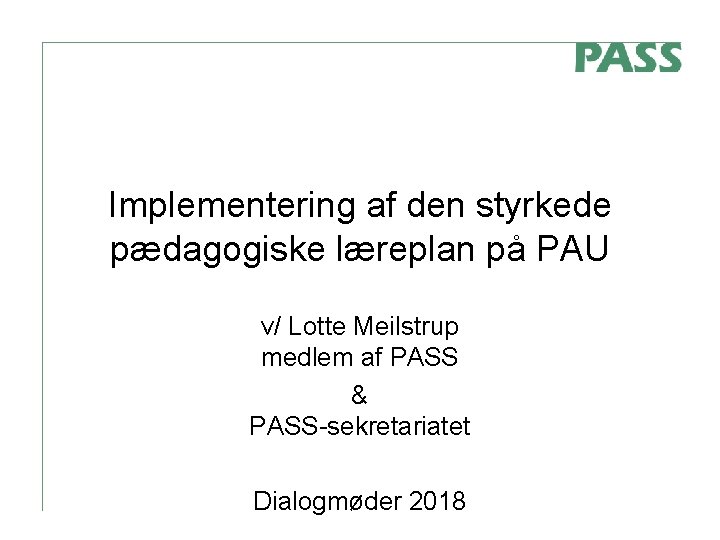 Implementering af den styrkede pædagogiske læreplan på PAU v/ Lotte Meilstrup medlem af PASS