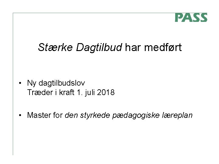 Stærke Dagtilbud har medført • Ny dagtilbudslov Træder i kraft 1. juli 2018 •